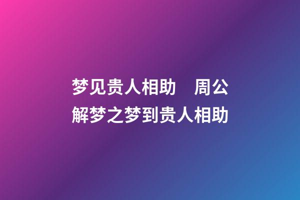 梦见贵人相助　周公解梦之梦到贵人相助